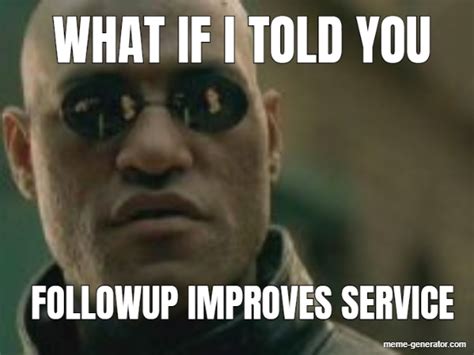 What If I Told You Followup Improves Service Meme Generator