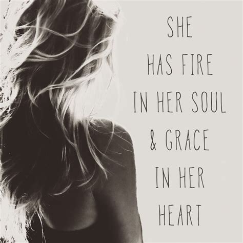 She Has Fire In Her Soul And Grace In Her Heart And You Are A Very