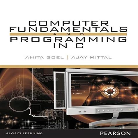 Computer Fundamentals And Programming In C By Anita Goel And Ajay