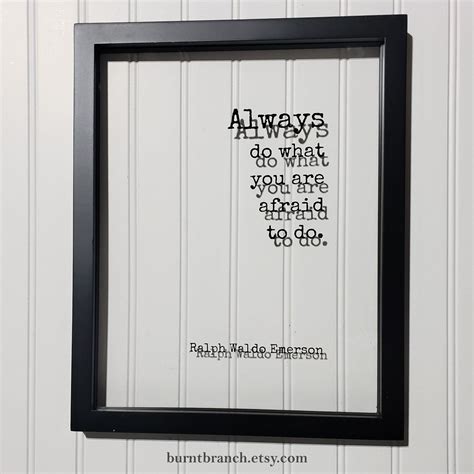 Maybe you would like to learn more about one of these? Ralph Waldo Emerson Always do what you are afraid to do ...