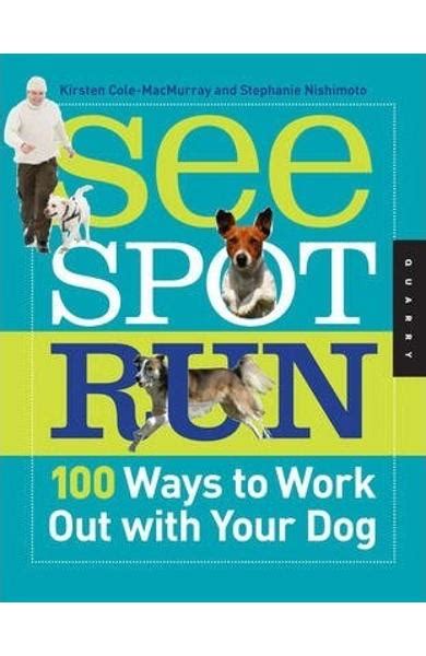 See Spot Run 100 Ways To Work Out With Your Dog Kirsten Cole