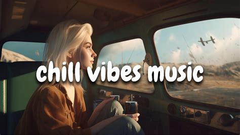 Chill Vibes Music 🌼 Chill Songs When You Want To Feel Motivated And Relaxed ~ Chill Music