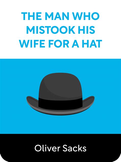 The Man Who Mistook His Wife For A Hat Book Summary By Oliver Sacks