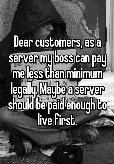 dear customers as a server my boss can pay me less than minimum legally maybe a server should