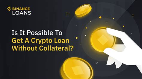 Is It Possible To Get A Crypto Loan Without Collateral Binance Blog