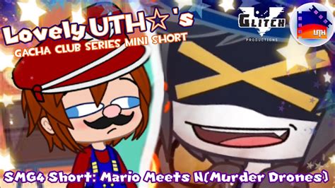 Smg4 Short Mario Meets Nmurder Drones Lovely Uths Gacha Club Series Mini Short Youtube