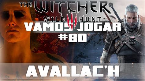 Vamos Jogar The Witcher 3 Avallac H Parte 80 YouTube