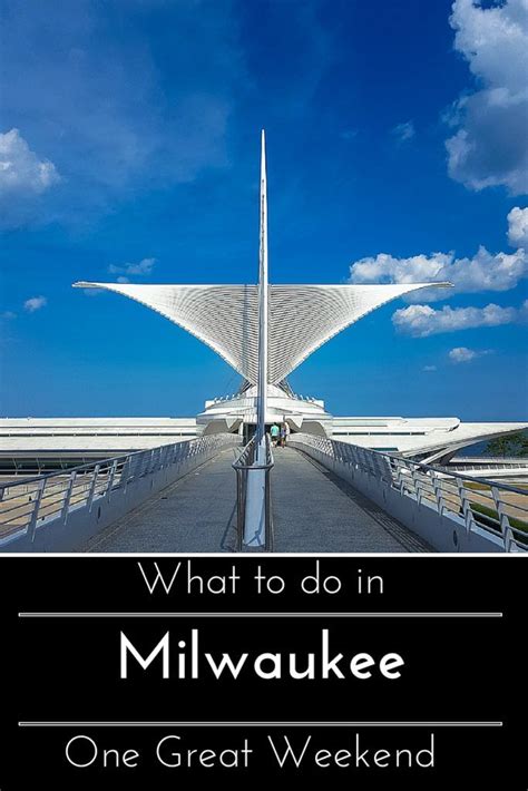 One Great Weekend What To Do In Milwaukee Wisconsin
