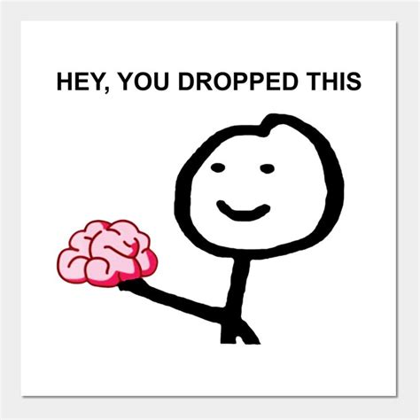 Hey You Dropped This Brain By Importedruined Brain Meme Funny Iphone