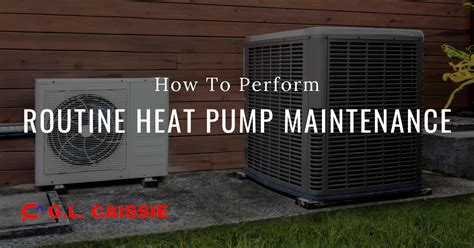 How To Perform Routine Heat Pump Maintenance G L Caissie