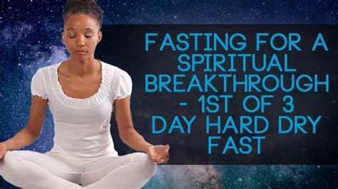 Fasting For A Spiritual Breakthrough 1st Of 3 Day Hard Dry Fast Youtube
