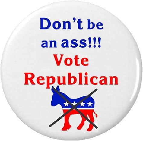 Dont Be An Ass Vote Republican 225 Large Pinback Button Pin Anti