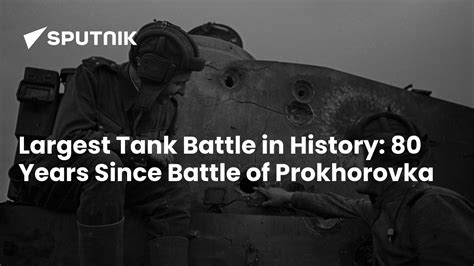 Largest Tank Battle In History 80 Years Since Battle Of Prokhorovka
