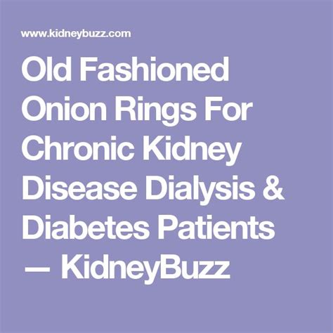 Peritoneal dialysis patients that also are diabetic need to be extra careful with their sugar levels, because dialysate solutions used to clean the body your care team should be aware of your status as a diabetes patient, however be proactive and make sure your dialysis care team is aware of your. Old Fashioned Onion Rings For Chronic Kidney Disease Dialysis & Diabetes Patients | Kidney ...