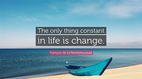 François De La Rochefoucauld Quote The Only Thing Constant In Life Is