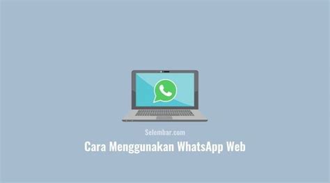 Cara Menggunakan WhatsApp Web Dengan Mudah Dan Cepat