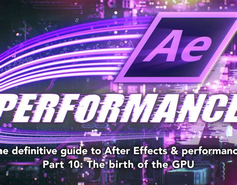 after effects and performance part 10 the birth of the gpu by chris zwar provideo coalition