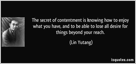 The Secret Of Contentment Is Knowing How To Enjoy What You Have And