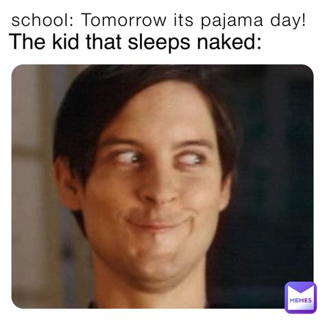School Tomorrow Its Pajama Day The Kid That Sleeps Naked Mr