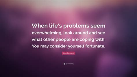 Ann Landers Quote When Lifes Problems Seem Overwhelming Look Around