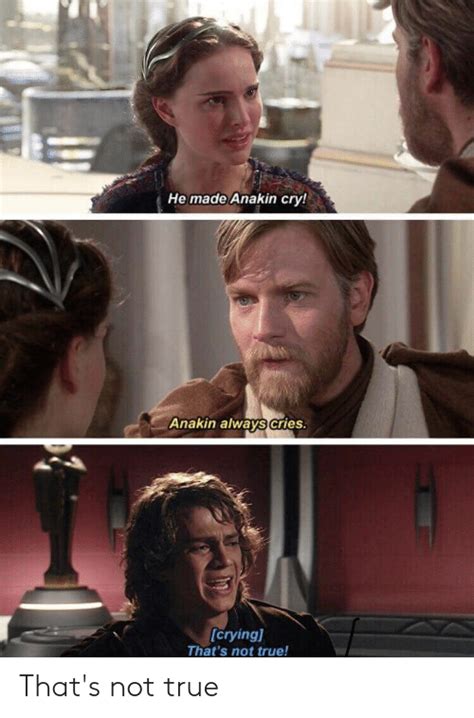 He Made Anakin Cry Anakin Always Cries Crying Thats Not True Thats