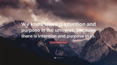 George Bernard Shaw Quote We Know There Is Intention And Purpose In