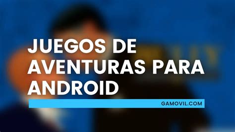 Los 20 Mejores Juegos De Aventuras Para Android De Todos Los Tiempos