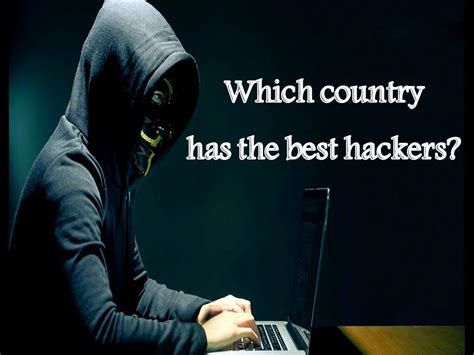 Which Country Has The Best Hackers In The World What Countries Are In