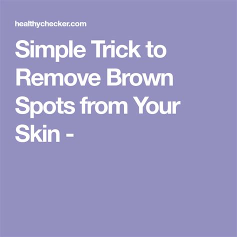 Simple Trick To Remove Brown Spots From Your Skin Brown Spots