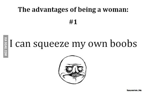 The Advantages Of Being A Woman 9gag