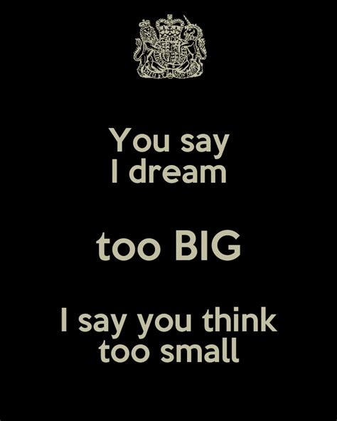 You Say I Dream Too Big I Say You Think Too Small Poster Edwinyachoui