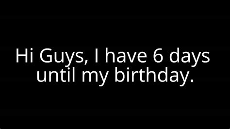 6 Days Until My Birthday Youtube