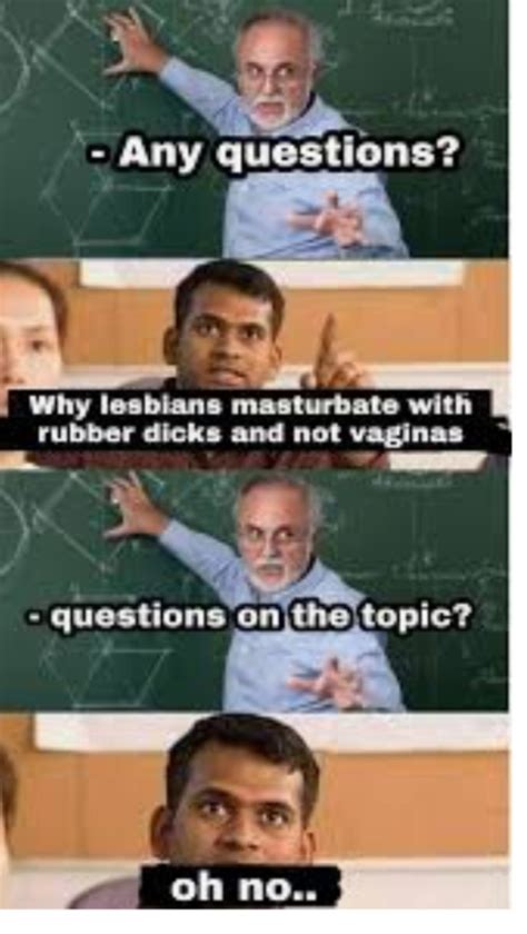 If Lesbians Arent Into Men Why Do They Masturbate With Rubber Dicks And Not Vaginas Sexuality