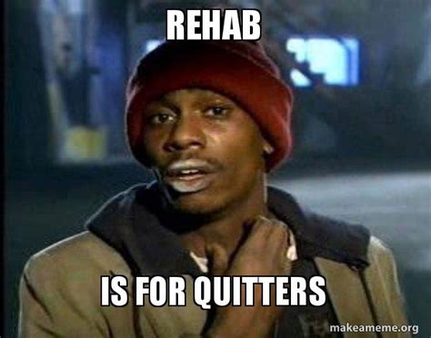 Rehab Is For Quitters Dave Chappelle Junkie Yall Got Anymore Of Make A Meme