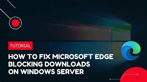 How To Fix Microsoft Edge Blocking Downloads On Windows Server Vps Tutorial Youtube