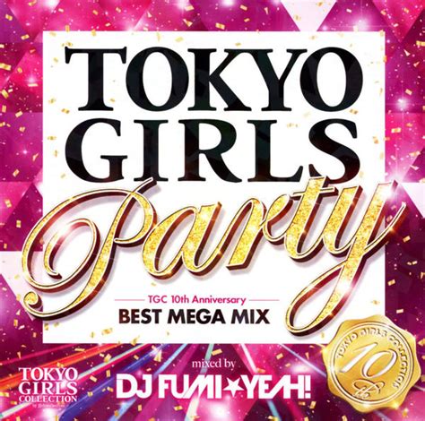 Cd「tokyo Girls Party－tgc 10th Anniversary Best Mega Mix－mixed By Dj Fumi★yeah！」作品詳細 Geo Online