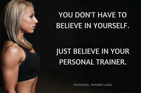 Personal Trainer Quotes You Dont Have To Believe In Yourself Just
