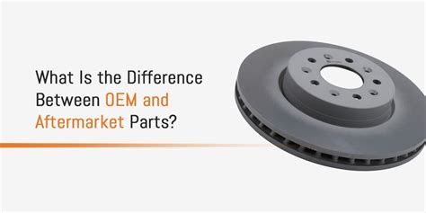 Aftermarket Vs Oem Parts An In Depth Comparison And Guide