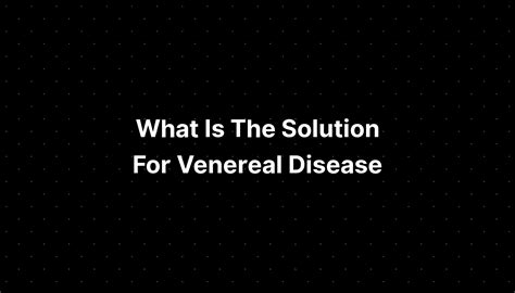 What Is The Solution For Venereal Disease Pelajaran