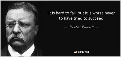 Theodore Roosevelt Quote It Is Hard To Fail But It Is Worse Never