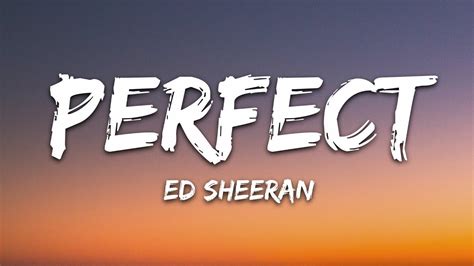 He explained his motivation for… read more. Ed Sheeran - Perfect (Lyrics) - YouTube