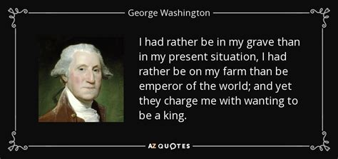 George washington, as quoted by gouverneur morris in farrand's records of the federal convention of. George Washington quote: I had rather be in my grave than in my...