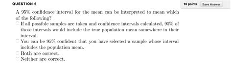 To compute a 95% confidence interval, you need three pieces of data compute the confidence interval by adding the margin of error to the mean from step 1 and then subtracting the margin of this confidence interval tells us that we can be fairly confident that this task is harder than average. Solved: A 95% Confidence Interval For The Mean Can Be Inte ...