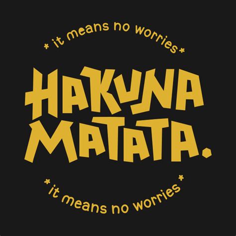 Hakuna Matata Means No Worries Hakuna Matata T Shirt Teepublic