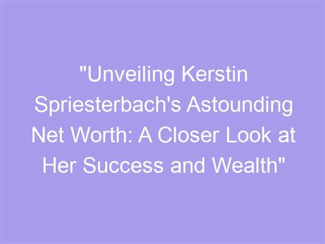 Unveiling Kerstin Spriesterbachs Astounding Net Worth A Closer Look