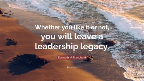 Kenneth H Blanchard Quote Whether You Like It Or Not You Will Leave