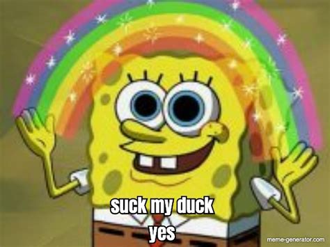 Suck My Duck Yes Meme Generator