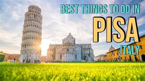 10 Best Things To Do In Pisa Italy Your Travel Away