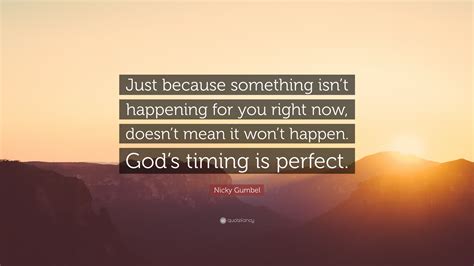 Nicky Gumbel Quote Just Because Something Isnt Happening For You