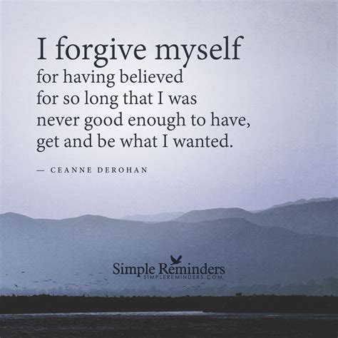 I Forgive Myself For Having Believed For So Long That I Was Never Good